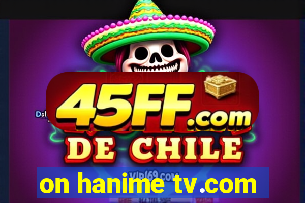 on hanime tv.com